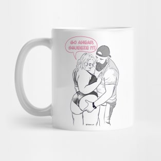 Go Ahead, Squeeze it! Mug